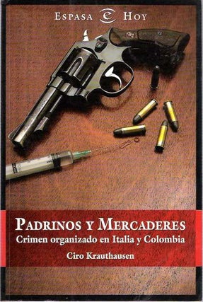 Item #5587 Padrinos y mercaderes : Crimen organizado en Italia y Colombia. Ciro Krauthausen,...