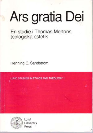 Item #5588 Ars gratia Dei : En studie i Thomas Mertons teologiska estetik. Henning E....