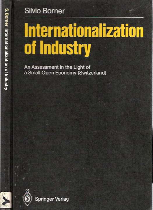 Item #5804 Internationalization of Industry : An Assessment in the Light of a Small Open Economy (Switzerland). Silvio Borner.