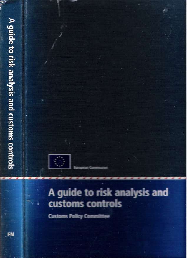 Item #5857 A guide to risk analysis and customs control : 'improved working methods : risk analysis and customs controls'. Customs Policy Committee, European Commission, Deputies.