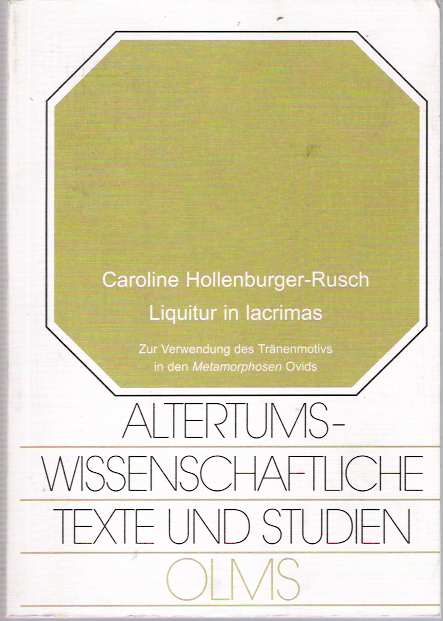Item #5907 Liquitur in lacrimas Zur Verwendung des Tränenmotivs in den Metamorphosen Ovids. Caroline Hollenburger-Rusch.