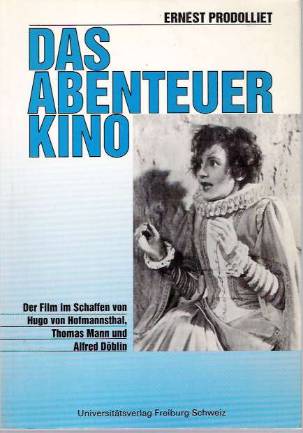 Item #5937 Das Abenteuer Kino : Der Film im Schaffen von Hugo von Hofmannsthal, Thomas Mann und Alfred Döblin. Ernest Prodolliet.