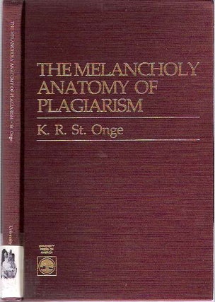 Item #5987 The Melancholy Anatomy of Plagiarism. Keith R. St Onge, Saint Onge