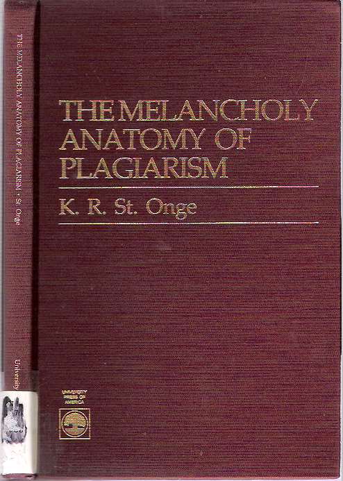 Item #5987 The Melancholy Anatomy of Plagiarism. Keith R. St Onge, Saint Onge.