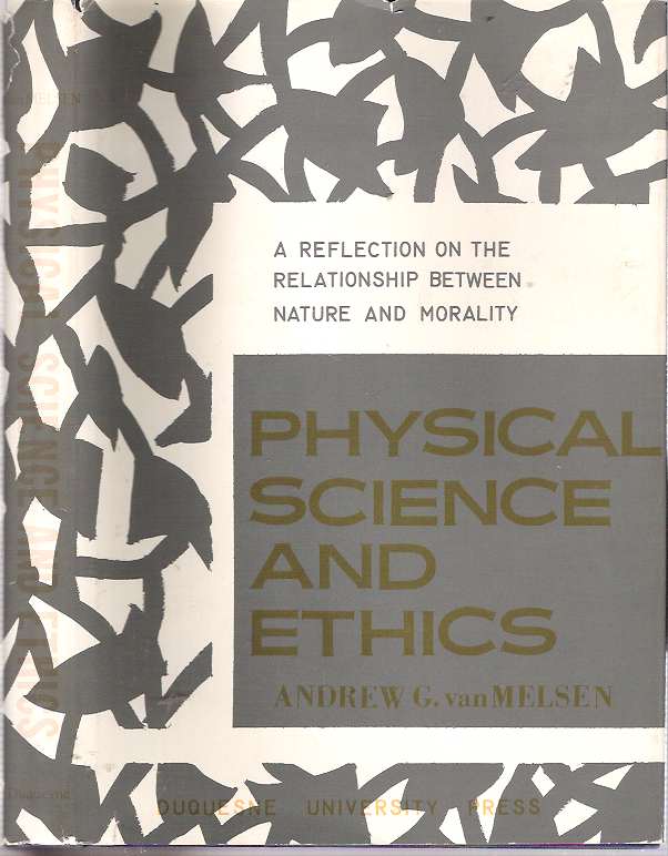 Item #6180 Physical Science and Ethics : A Reflection on the Relationship between Nature and Morality. Andrew G. van Melsen, Andreas Gerardus Maria van.