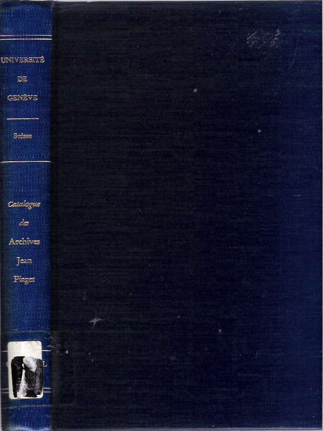 Item #6187 Catalogue Des Archives Jean Piaget : Université de Genève, Suisse = Catalog of the Jean Piaget Archives : University of Geneva, Switzerland. Bärbel Inhelder, Jean Piaget, Archives Jean Piaget, comp, foreword.