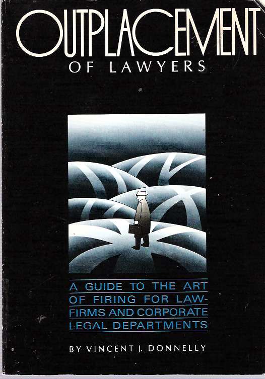 Item #6210 Outplacement of Lawyers : A guide to the art of firing for law-firms and corporate legal departments. Vincent J. Donnelly.