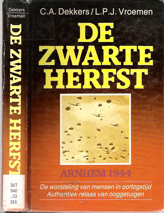 Item #6237 De Zwarte Herfst : Arnhem 1944 : De worsteling van mensen in oorlogstijd. Authentiek relaas van ooggetuigen. C. A Dekkers, L. P. F. Vroemen.