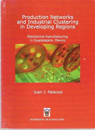 Item #6239 Production Networks and Industrial Clustering in Developing Regions : Electronics...