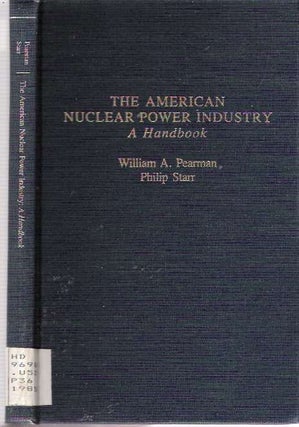 Item #6375 The American Nuclear Power Industry : A Handbook. William A Pearman, Philip Starr