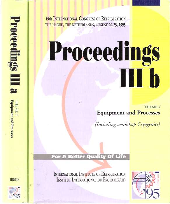 Item #6536 Proceedings : Volumes IIIa and IIIb : 19th International Congress of Refrigeration 1995 : Theme 3 : Equipment and Processes (Including workshop Cryogenics). International Institute of Refrigeration Institut International du Froid IIR/IIF.