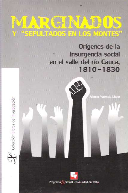 Item #6651 Marginados y "sepultados en los montes" : Orígenes de la insurgencia social en el valle del río Cauca 1810-1830. Alonso Valencia Llano.