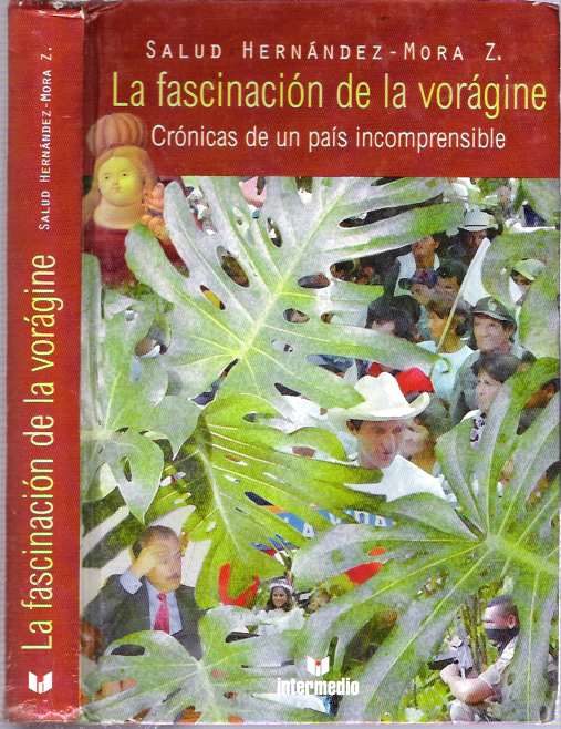 Item #6652 La fascinación de la vorágine : Crónicas de un país incomprensible [fascinacion, voragine]. Salud Hernández-Mora Zapata.