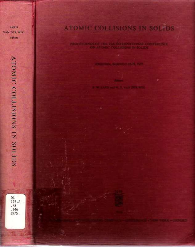 Item #6671 Atomic Collisions in Solids : Proceedings of the VIth International Conference on Atomic Collisions in Solids, Amsterdam, September 22-26, 1975. Frans Willem Saris, Werner Friedrich van der Weg.