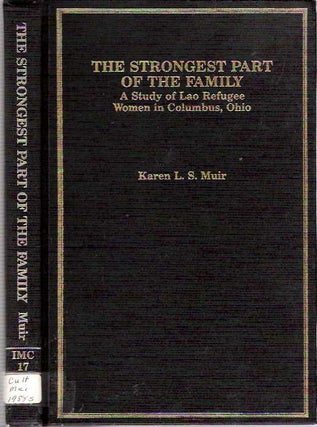 Item #6924 The Strongest Part of the Family : A Study of Lao Refugee Women in Columbus, Ohio....
