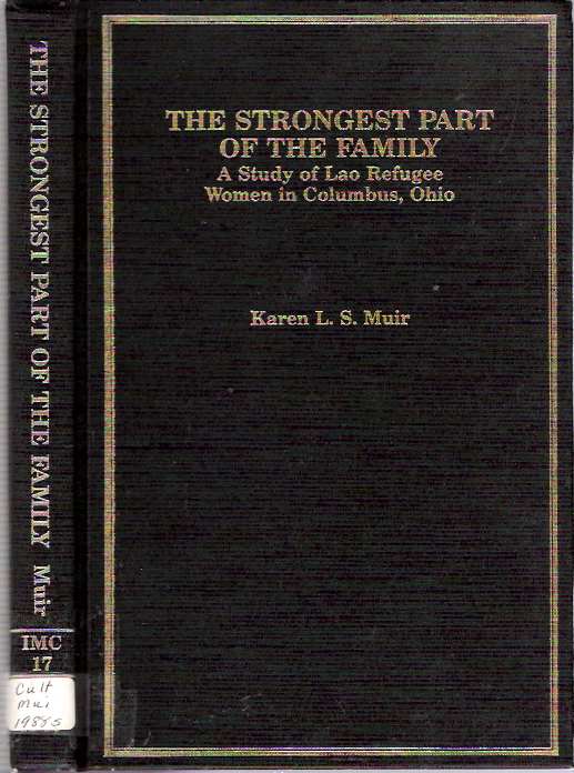 Item #6924 The Strongest Part of the Family : A Study of Lao Refugee Women in Columbus, Ohio. Karen L. S. Muir.
