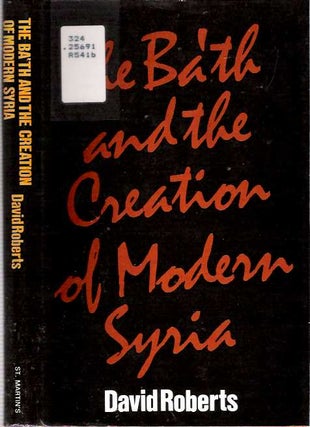 Item #7211 The Ba'th and the Creation of Modern Syria [Ba'ath; Baath]. David Roberts