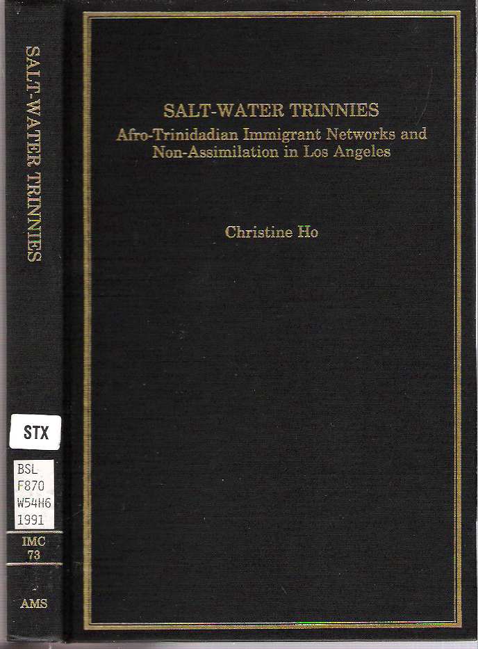 Item #7370 Salt-Water Trinnies : Afro-Trinidadian Immigrant Networks and Non-Assimilation in Los Angeles. Christine G. T. Ho.