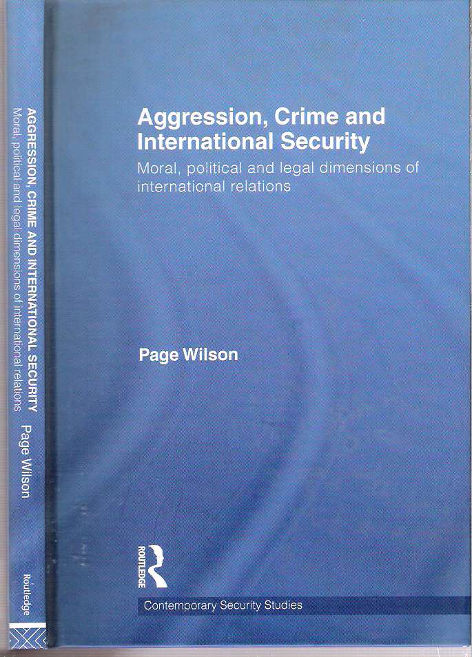 Item #7399 Aggression, Crime and International Security : Moral, Political and Legal Dimensions of International Relations. Page Wilson.