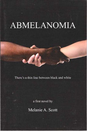 Item #7584 Abmelanomia : There's a Thin Line Between Black & White. Melanie A. Scott