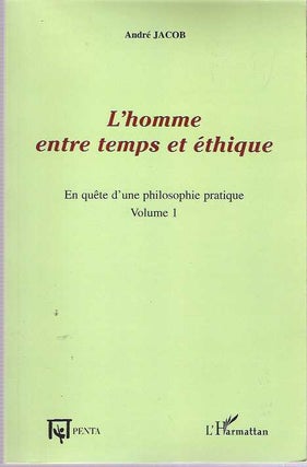 Item #7682 L'homme entre temps et éthique : En quête d'une philosophie pratique : Volume I....