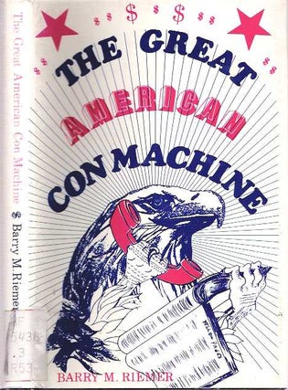 Item #7763 The Great American Con Machine. Barry M. Riemer