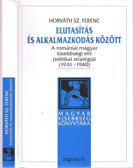 Item #7790 Elutasítás és alkalmazkodás között : A romániai magyar kisebbségi elit politikai stratégiái (1931-1940). Sz Ferenc Horváth.