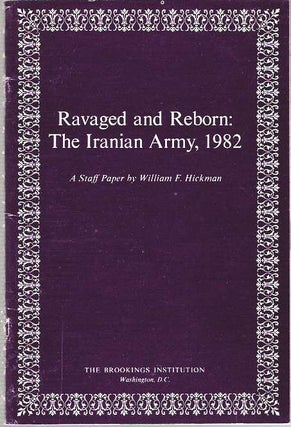 Item #7950 Ravaged and Reborn : The Iranian Army, 1982 : A Staff Paper. William F. Hickman