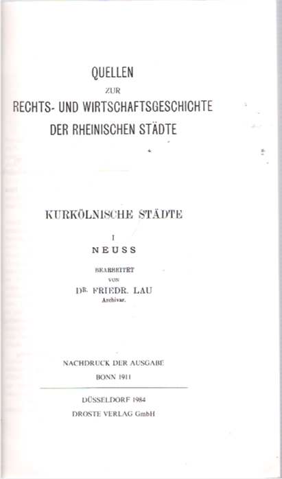 Item #7951 Quellen zur Rechts- und Wirtschaftsgeschichte der Rheinischen Städte : Kurkölnische Städte I : Neuss. Friedrich Lau, Bearbeitet von.