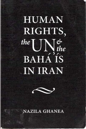 Item #8118 Human Rights, the UN and the Baha'is in Iran. Nazila Ghanea