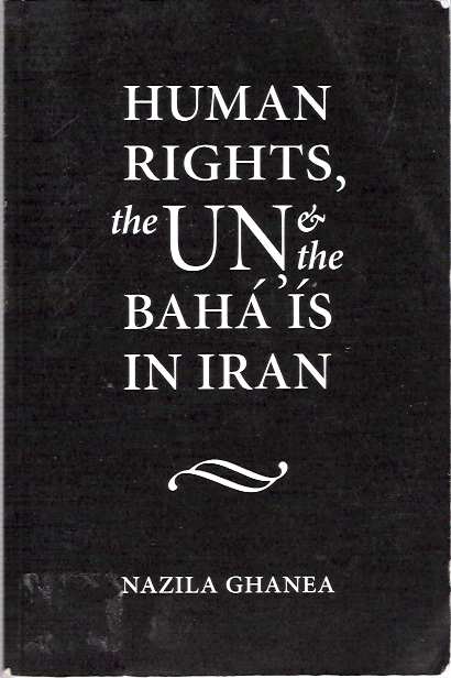 Item #8118 Human Rights, the UN and the Baha'is in Iran. Nazila Ghanea.