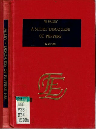 Item #8229 A Short Discourse of the Three Kinds of Peppers in Common Use : N P 1588. Walter Bailey
