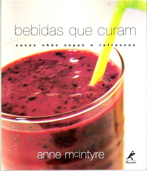 Item #8374 Bebidas que Curam : Sucos, Chás, Sopas e Refrescos. Anne McIntyre, Dinah Abreu de Azevedo, tr.