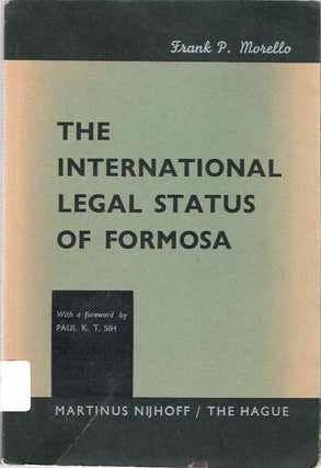 Item #8419 The International Legal Status of Formosa. Frank P. Morello, Paul K. T. Sih