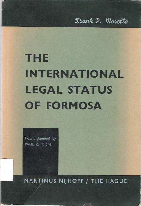 Item #8419 The International Legal Status of Formosa. Frank P. Morello, Paul K. T. Sih.