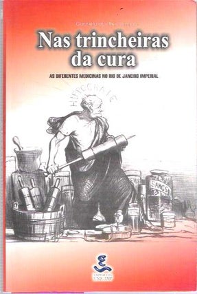 Item #8687 Nas Trincheiras Da Cura : As Diferentes Medicinas No Rio De Janeiro Imperial....