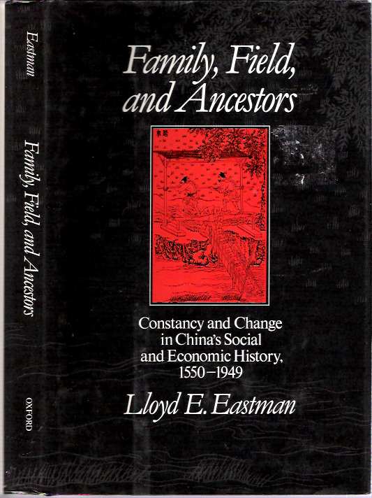Item #8719 Family, Fields, and Ancestors : Constancy and Change in China's Social and Economic History 1550-1949. Lloyd E. Eastman.