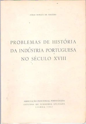 Item #9251 Problemas de História da Indústria Portuguesa No Século XVIII. Jorge Borges de Macedo