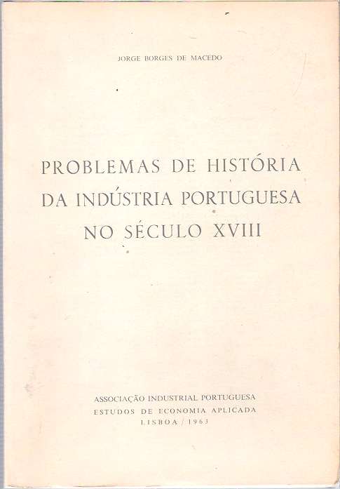 Item #9251 Problemas de História da Indústria Portuguesa No Século XVIII. Jorge Borges de Macedo.