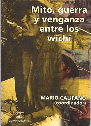 Item #9265 Mito, Guerra y Venganza Entre los Wichí. Mario Califano, coordinador