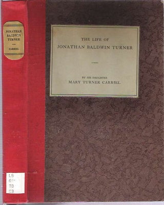 Item #9419 The Life of Jonathan Baldwin Turner. Mary Turner Carriel