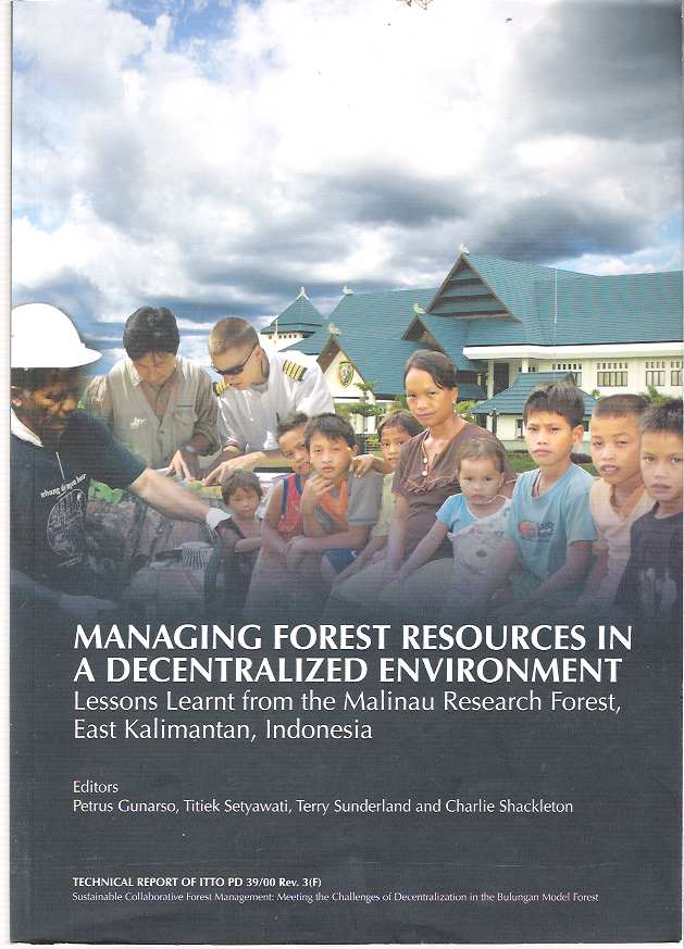 Item #9540 Managing Forest Resources in a Decentralized Enviroment : Lessons Learnt from the Malinau Research Forest, East Kalimanton, Indonesia. Petrus Gunarso, Terry Sunderkland, Titiek Setyawati, Charlie Shackleton.