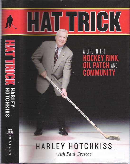 Item #9616 Hat Trick : A Life in the Hockey Rink, Oil Patch and Community. Harley Hotchkiss, Paul Grescoe.