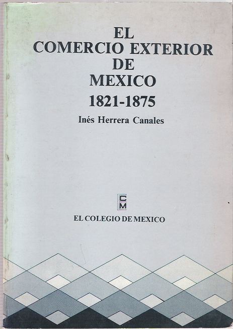 Item #9704 El comercio exterior de México, 1821-1875. Inés Herrera Canales.