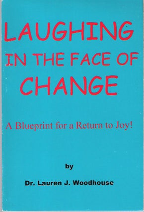 Item #9724 Laughing in the Face of Change : A Blueprint for a Return to Joy! Lauren J. Woodhouse
